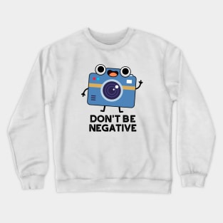 Don't Be Negative Cute Camera Pun Crewneck Sweatshirt